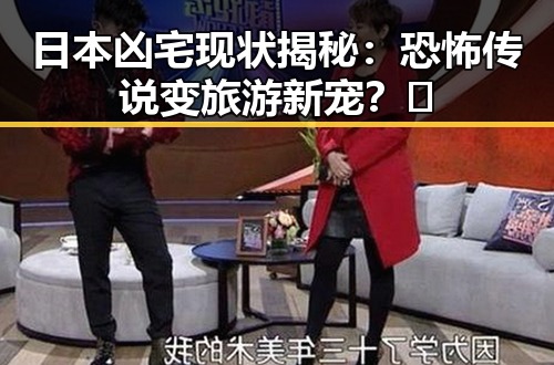 日本凶宅现状揭秘：恐怖传说变旅游新宠？🤔